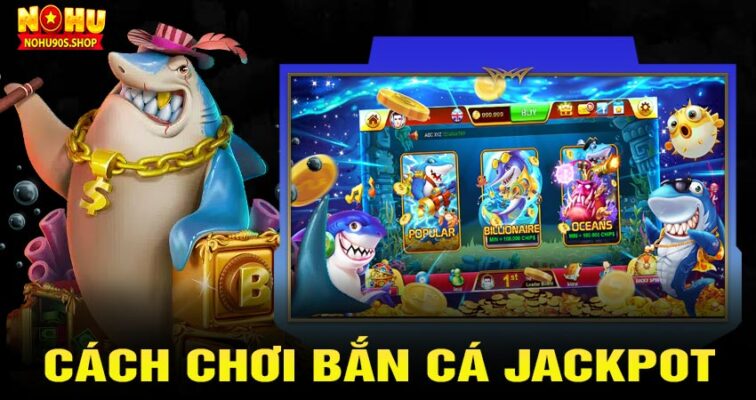 Cách chơi bắn cá jackpot