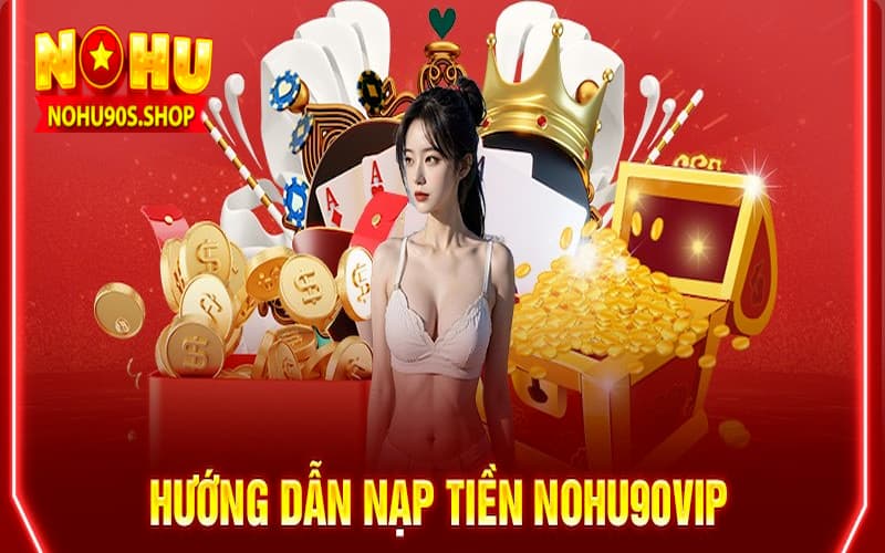 Hướng dẫn nạp tiền nohu90 nhanh nhât